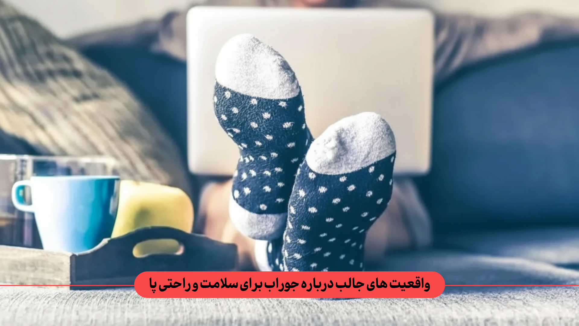 چه واقعیت‌ های جالبی درباره نقش جوراب در سلامت و راحتی پا وجود دارد؟